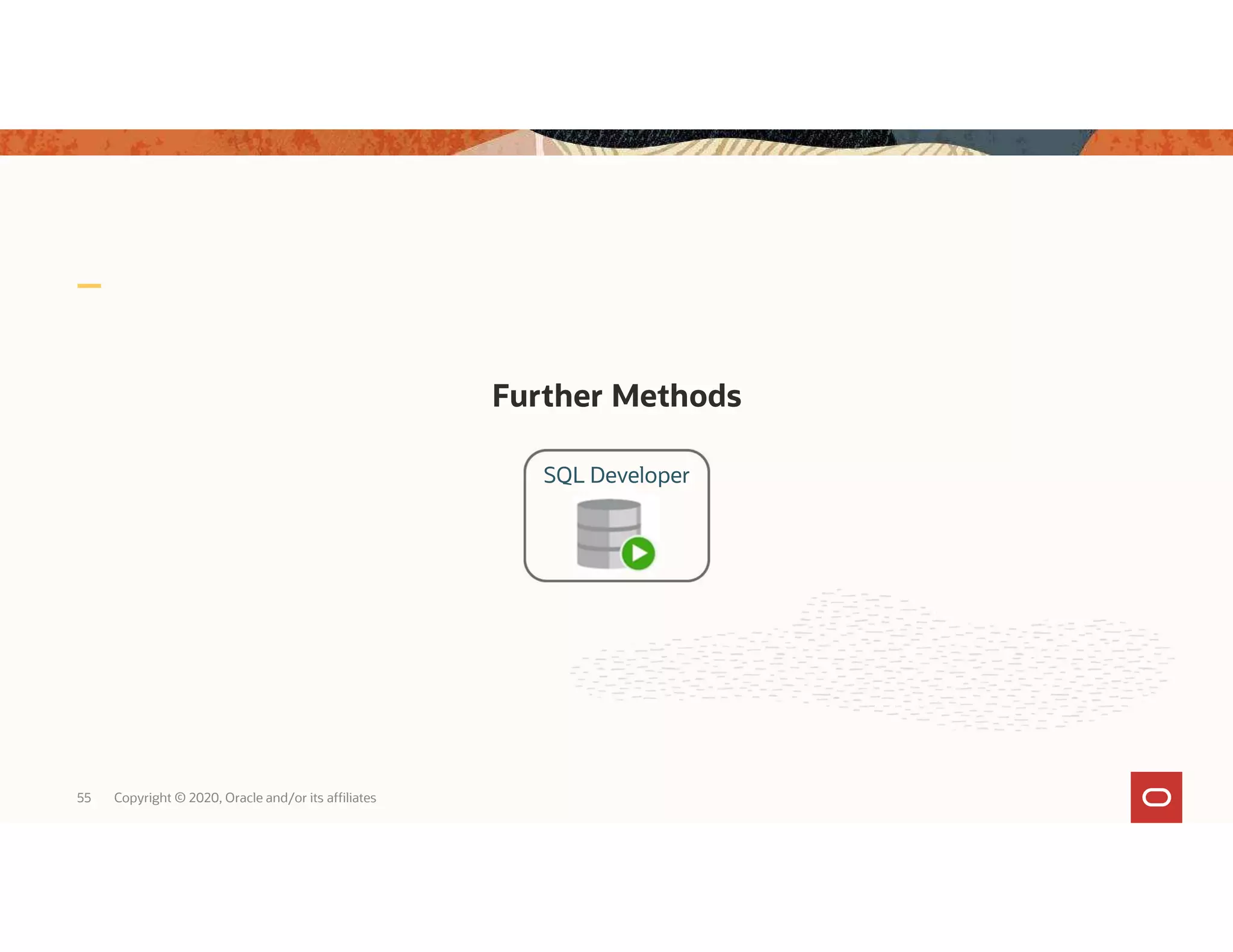 Further Methods 55 Copyright © 2020, Oracle and/or its affiliates SQL Developer 