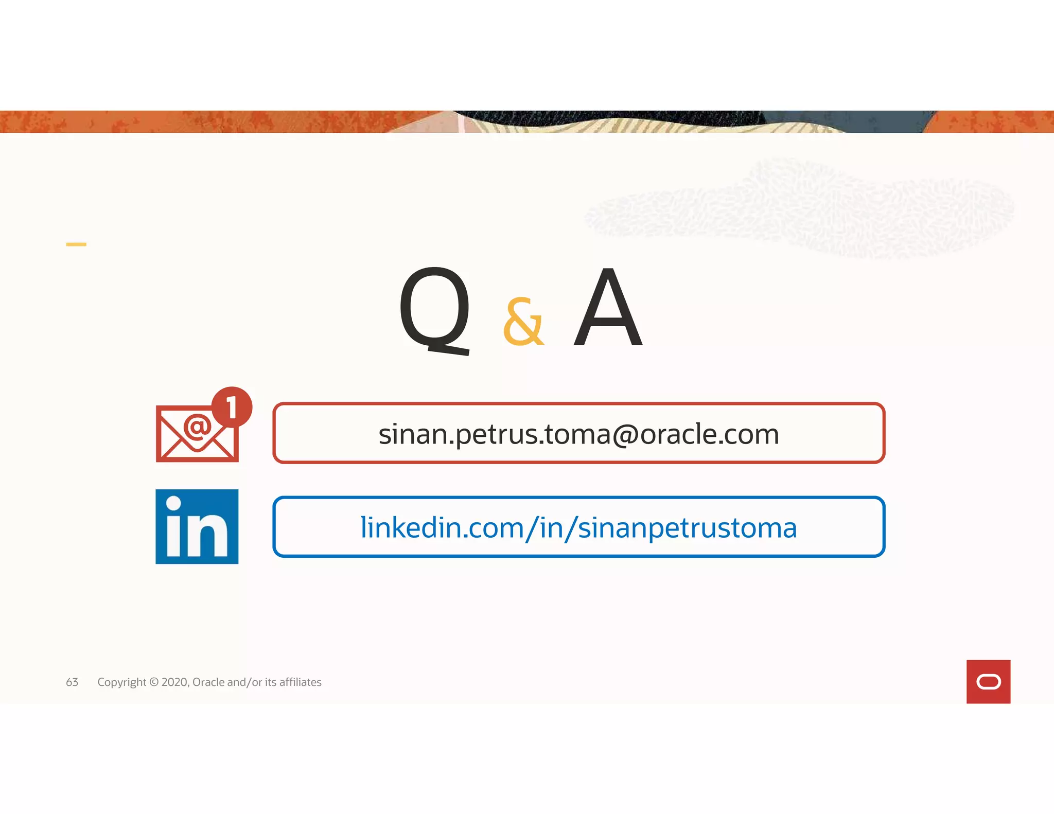63 Copyright © 2020, Oracle and/or its affiliates sinan.petrus.toma@oracle.com & linkedin.com/in/sinanpetrustoma 