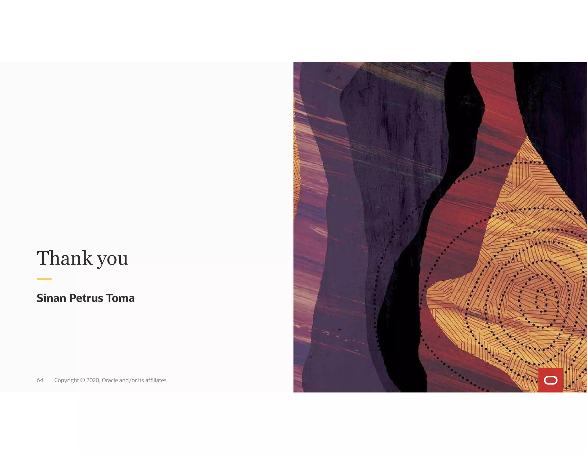 Thank you Sinan Petrus Toma 64 Copyright © 2020, Oracle and/or its affiliates 