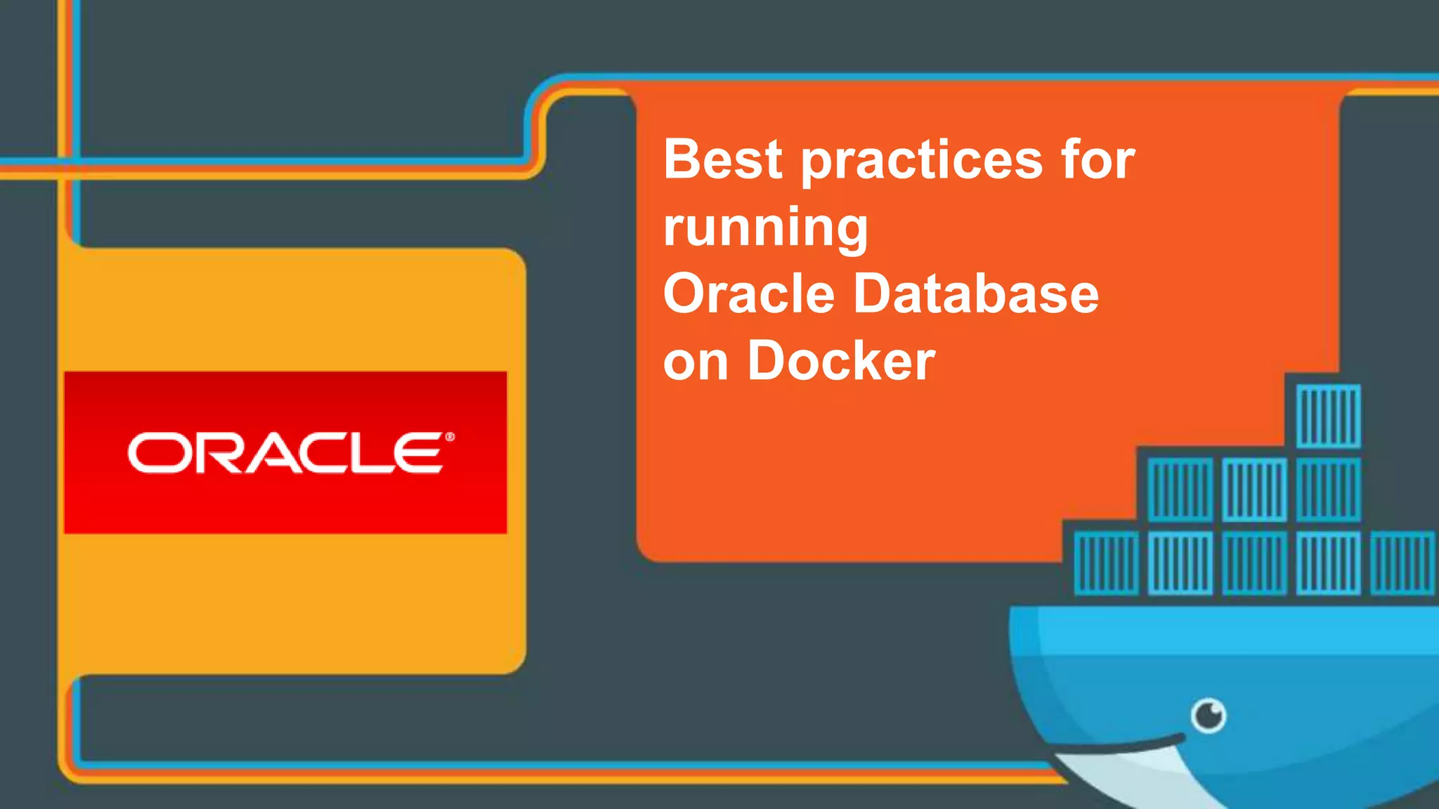 Copyright © 2017 Oracle and/or its affiliates. All rights reserved. |
Best practices for
running
Oracle Database
on Docker
 