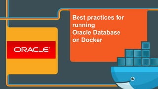 Best practices for
running
Oracle Database
on Docker
 