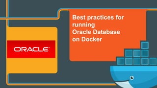 Copyright © 2017 Oracle and/or its affiliates. All rights reserved. |
Best practices for
running
Oracle Database
on Docker
 