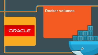 Copyright © 2017 Oracle and/or its affiliates. All rights reserved. |
Docker volumes
 
