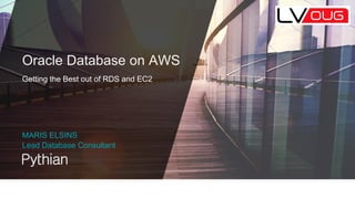 © 2017 Pythian 1
Oracle Database on AWS
Getting the Best out of RDS and EC2
MARIS ELSINS
Lead Database Consultant
 