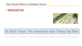 Top Threats Effect on Database Server
• Weak Audit Trail

 