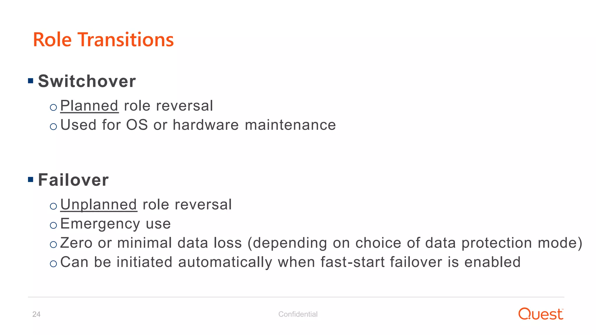 Confidential24
 Switchover
oPlanned role reversal
oUsed for OS or hardware maintenance
 Failover
oUnplanned role reversal
oEmergency use
oZero or minimal data loss (depending on choice of data protection mode)
oCan be initiated automatically when fast-start failover is enabled
Role Transitions
 