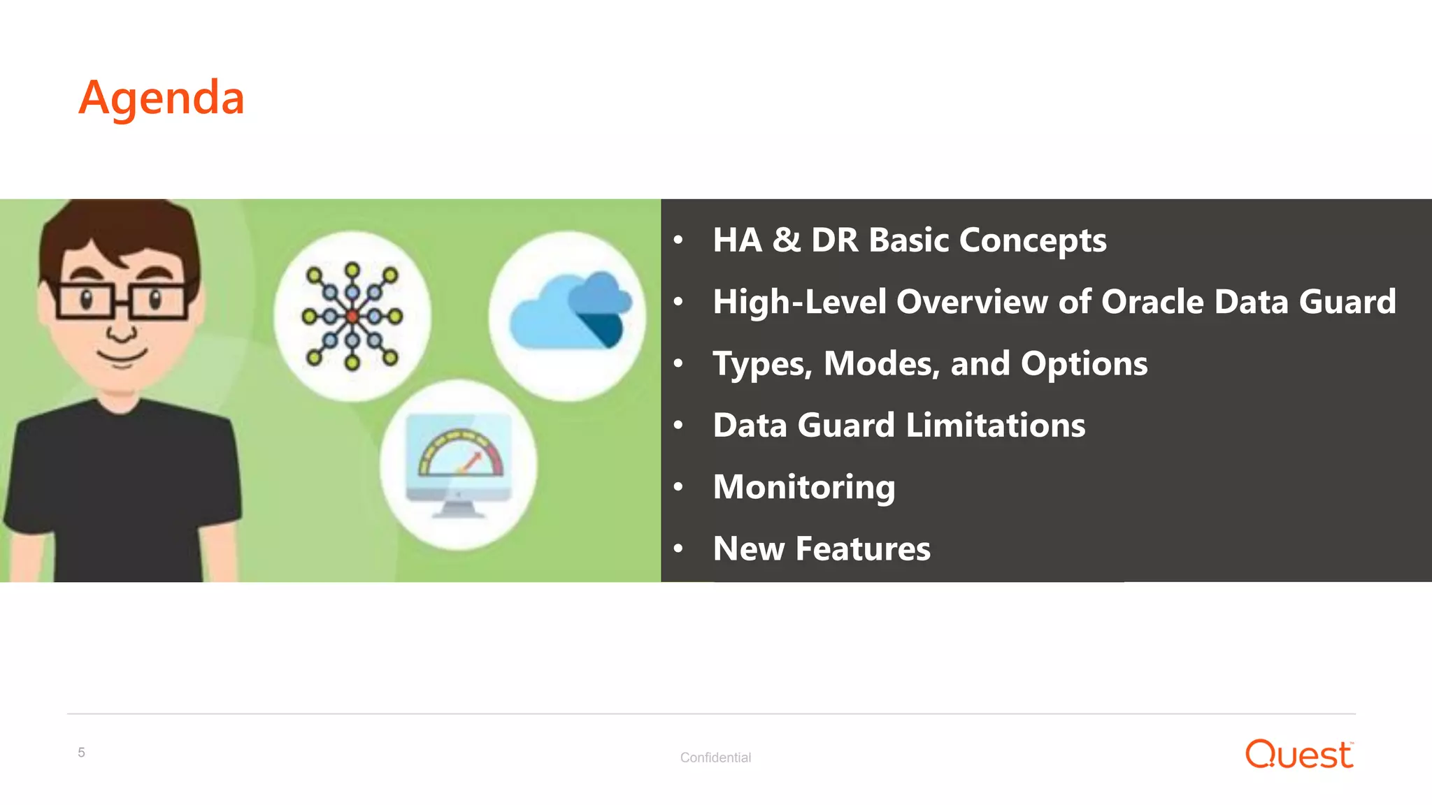 Confidential5
Agenda
• HA & DR Basic Concepts
• High-Level Overview of Oracle Data Guard
• Types, Modes, and Options
• Data Guard Limitations
• Monitoring
• New Features
 