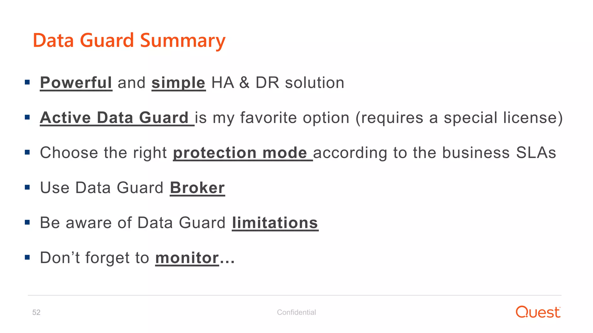 Confidential52
Data Guard Summary
 Powerful and simple HA & DR solution
 Active Data Guard is my favorite option (requires a special license)
 Choose the right protection mode according to the business SLAs
 Use Data Guard Broker
 Be aware of Data Guard limitations
 Don’t forget to monitor…
 