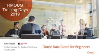 Oracle Data Guard for BeginnersProduct Manager for Database Monitoring
Feb 21st , 2019
Pini Dibask
RMOUG
Training Days
2019
 