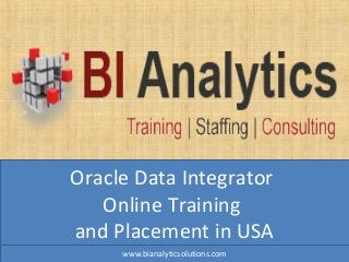 Oracle Data Integrator
Online Training
and Placement in USA
www.bianalyticsolutions.com
 