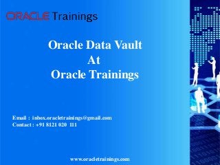 www.oracletrainings.com
Oracle Data Vault
At
Oracle Trainings
Email : inbox.oracletrainings@gmail.com
Contact : +91 8121 020 111
 