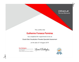 has completed the requirements to be an
This certifies that
Oracle Data Visualization Presales Specialist Assessment
Guilherme Fonseca Parreiras
on the date of 14 August 2019
 