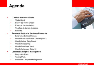 <Insert Picture Here>
Agenda
• O banco de dados Oracle
• Visão Geral
• Banco de dados Oracle
• Exemplo de Arquitetura
• Ve...