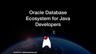 @aalmiray | andresalmiray.com
Oracle Database
Ecosystem for Java
Developers
 
