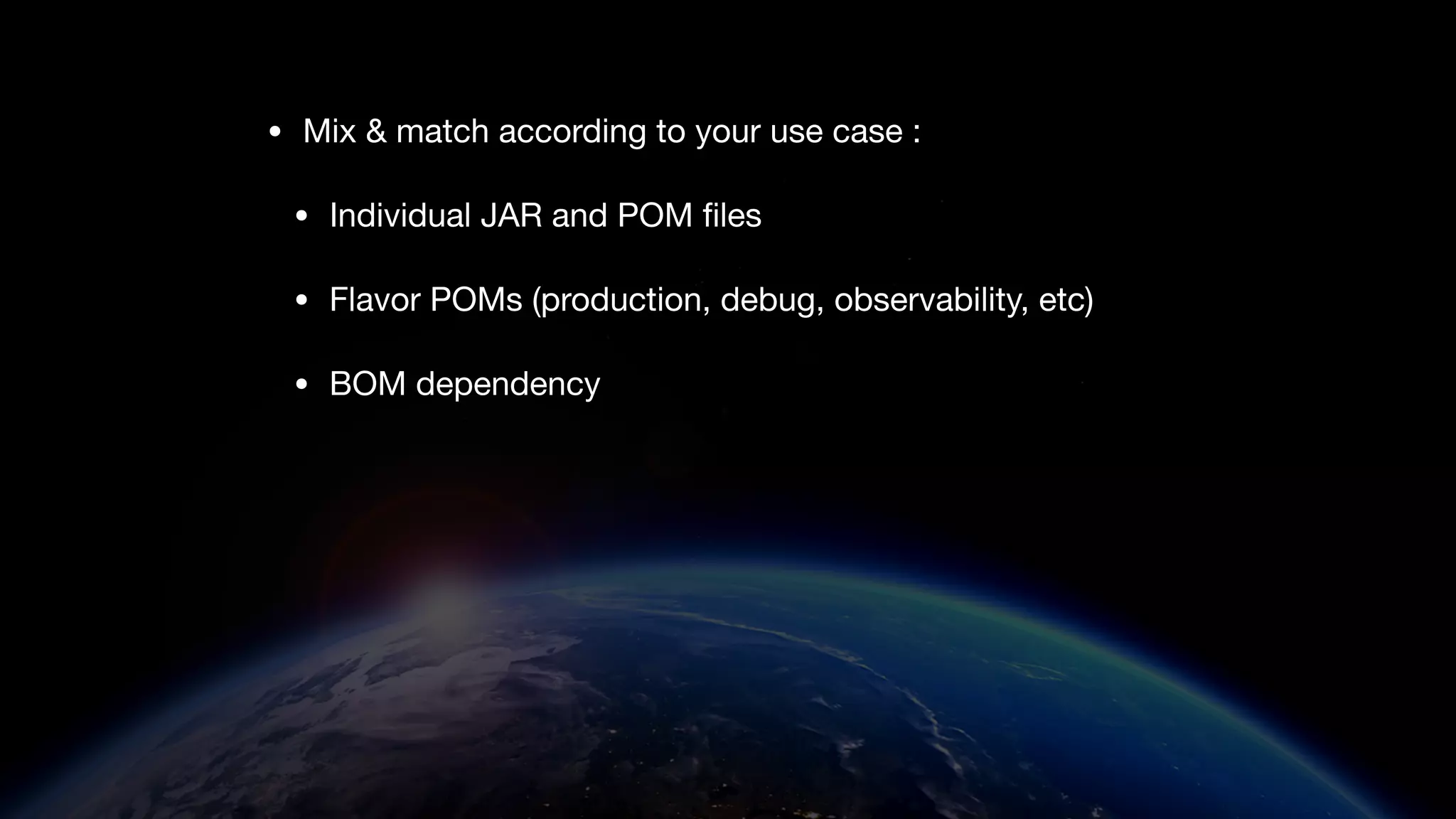 • Mix & match according to your use case :
• Individual JAR and POM
fi
les
• Flavor POMs (production, debug, observability, etc)
• BOM dependency