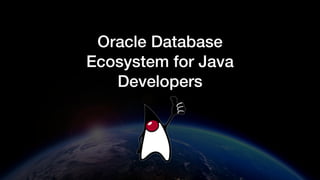 Oracle Database
Ecosystem for Java
Developers
 