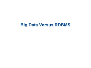 Big Data Versus RDBMS
 