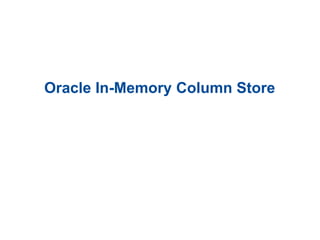 Oracle In-Memory Column Store
 