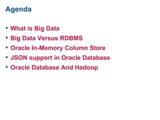 Agenda
• What is Big Data
• Big Data Versus RDBMS
• Oracle In-Memory Column Store
• JSON support in Oracle Database
• Oracle Database And Hadoop
 