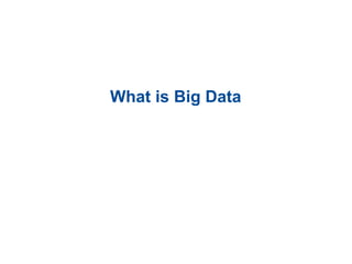 What is Big Data
 