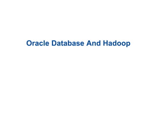 Oracle Database And Hadoop
 