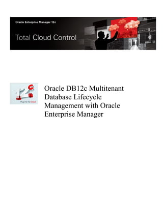Oracle DB12c Multitenant 
Database Lifecycle 
Management with Oracle 
Enterprise Manager 
 