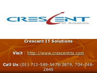 Crescent IT Solutions
Visit : http://www.crescentits.com
Call Us:(01) 713-589-5479/2879, 704-248-
2649
 