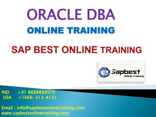 ORACLE DBA
ONLINE TRAINING
IND +91 8688888976
USA +1666-313-4151
Email : info@sapbestonlinetraining.com
www.sapbestonlinetraining.com
 