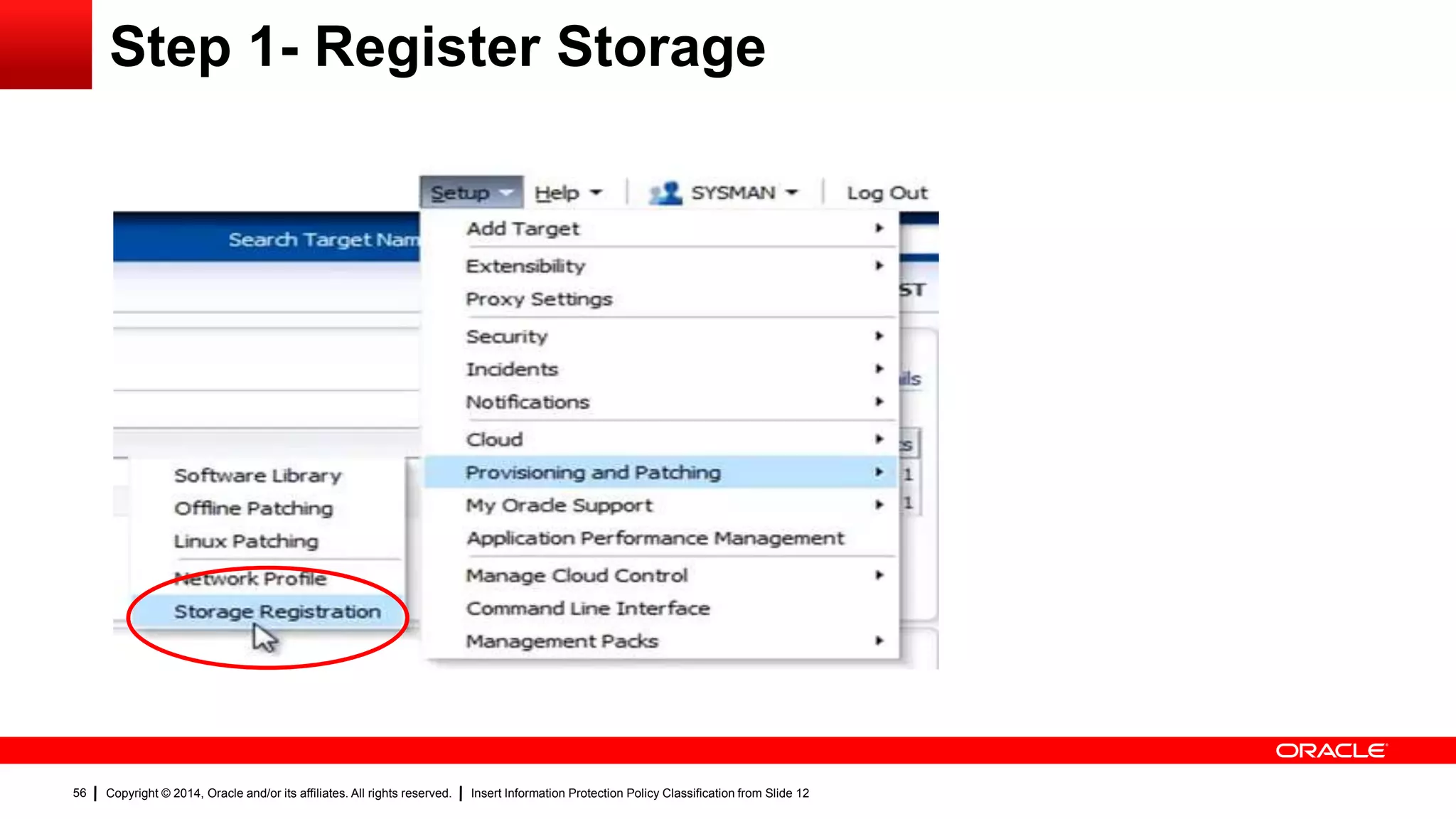 Copyright © 2014, Oracle and/or its affiliates. All rights reserved. Insert Information Protection Policy Classification from Slide 1256
Step 1- Register Storage
 