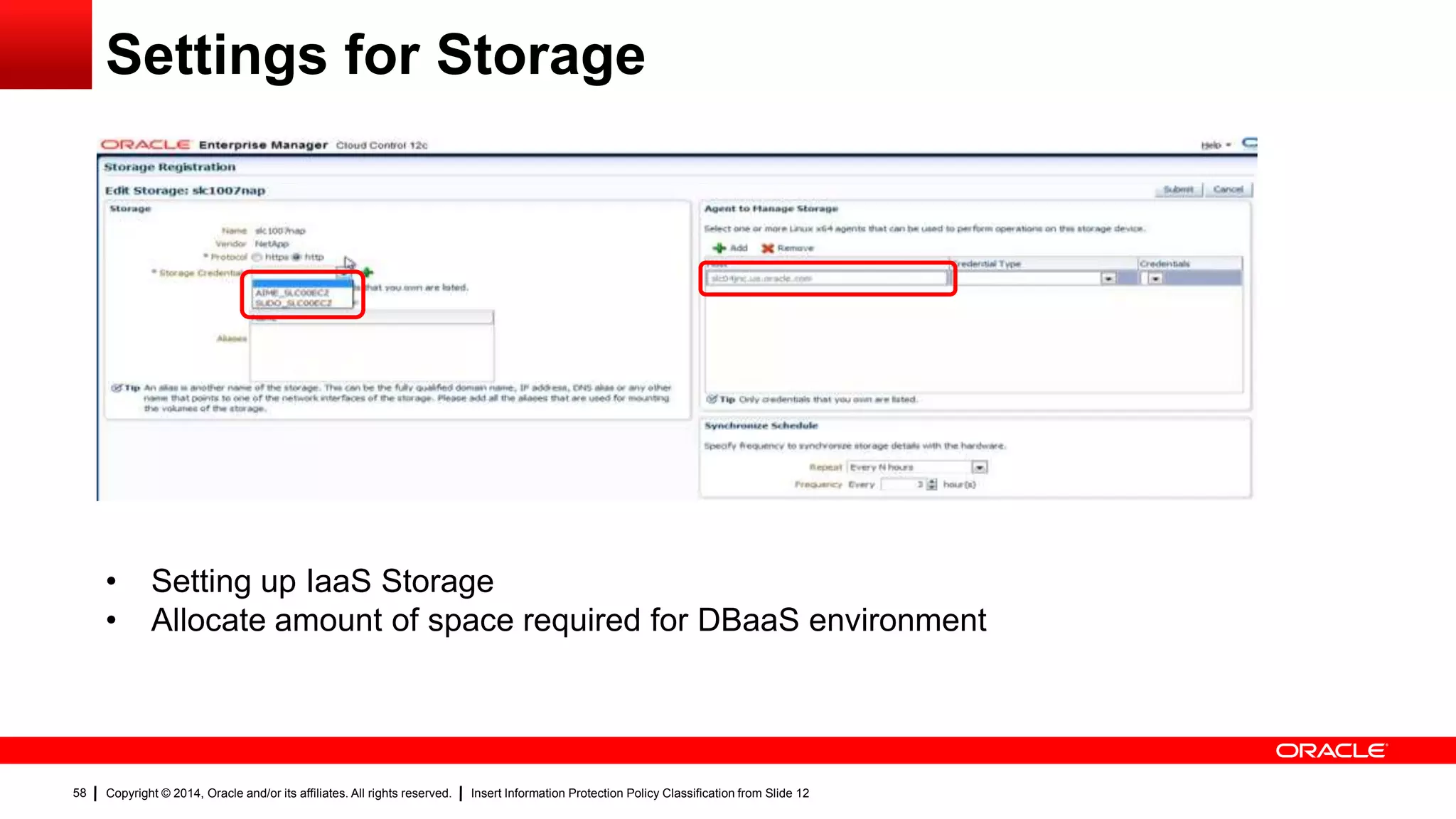 Copyright © 2014, Oracle and/or its affiliates. All rights reserved. Insert Information Protection Policy Classification from Slide 1258
Settings for Storage
• Setting up IaaS Storage
• Allocate amount of space required for DBaaS environment
 