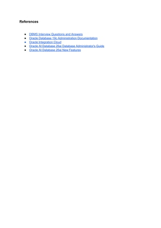 References
●​ DBMS Interview Questions and Answers
●​ Oracle Database 19c Administration Documentation
●​ Oracle Integration Cloud
●​ Oracle AI Database 26ai Database Administrator's Guide
●​ Oracle AI Database 26ai New Features
 