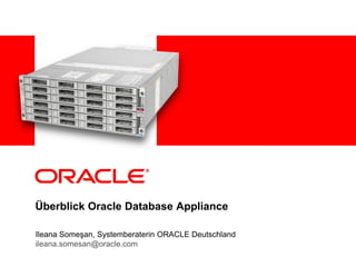 <Insert Picture Here>




Oracle Database Appliance
Produktvorstellung für Oracle Partner


Ileana Someşan, Systemberaterin ORACLE Deutschland
ileana.somesan@oracle.com, 2011
 