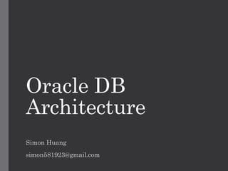 Oracle DB
Architecture
Simon Huang
simon581923@gmail.com
 