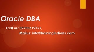 Oracle DBA
Call us: 09705612767,
Mailus: info@trainingindians.com

 
