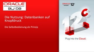 Die Nutzung: Datenbanken auf
Knopfdruck
Die Selbstbedienung als Prinzip
 