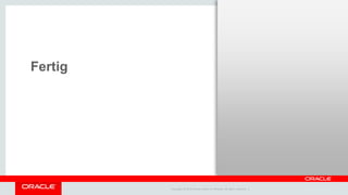 Copyright © 2014 Oracle and/or its affiliates. All rights reserved. |
Fertig
 