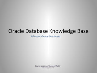 Oracle Database Knowledge Base
All about Oracle Databases
Course designed by Ankit Rathi
http://ankitrathi.co.nr © 2012
 
