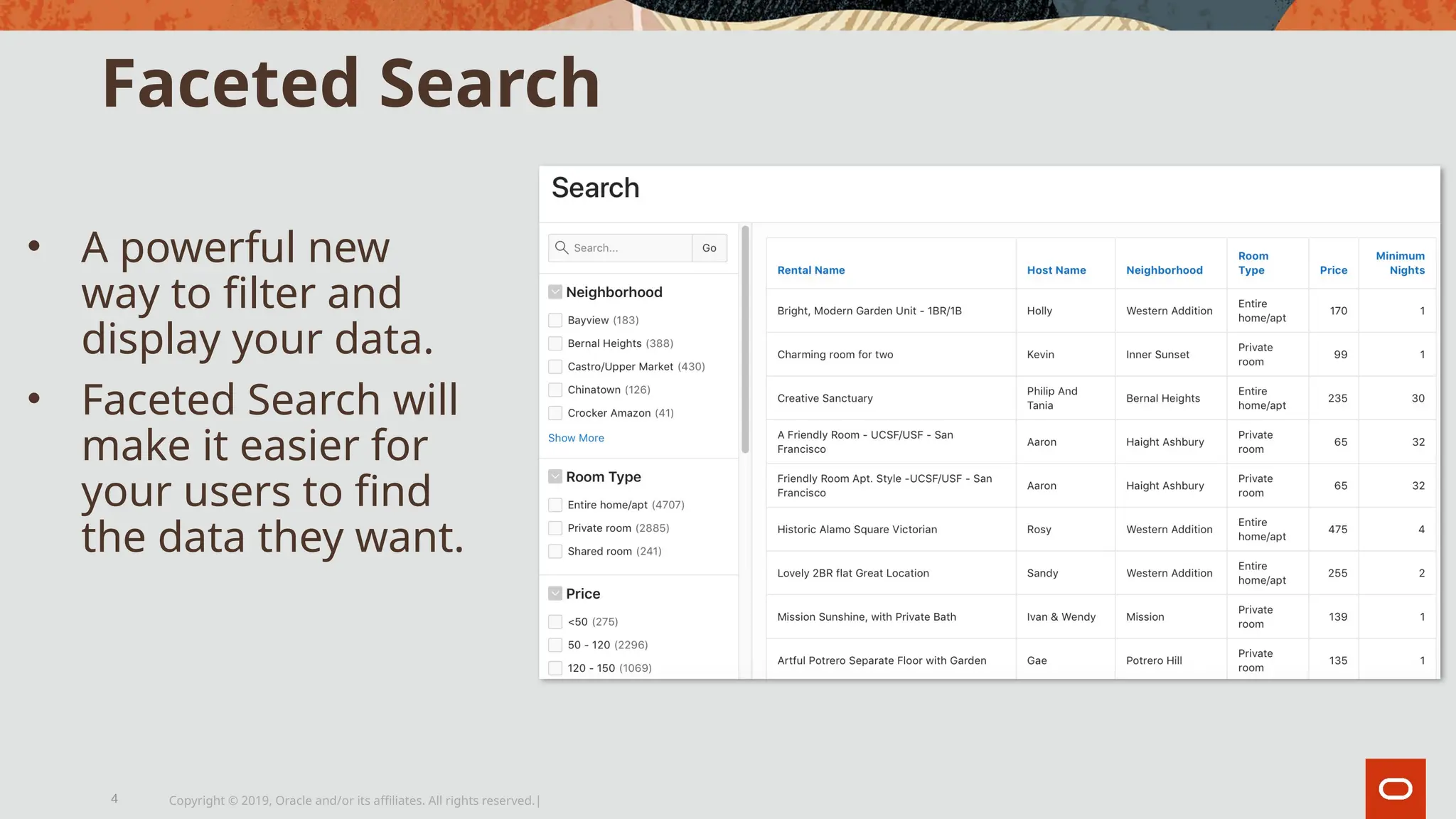 Faceted Search
• A powerful new
way to filter and
display your data.
• Faceted Search will
make it easier for
your users to find
the data they want.
Copyright © 2019, Oracle and/or its affiliates. All rights reserved.|
4
 