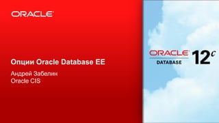 Опции Oracle Database EE
Андрей Забелин
Oracle CIS

 