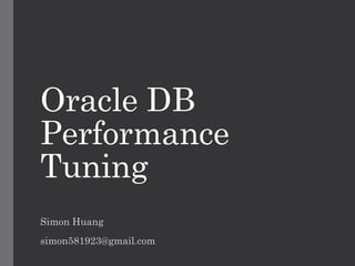 Oracle DB
Performance
Tuning
Simon Huang
simon581923@gmail.com
 