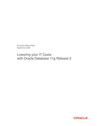 An Oracle White Paper
September 2009



Lowering your IT Costs
with Oracle Database 11g Release 2
 