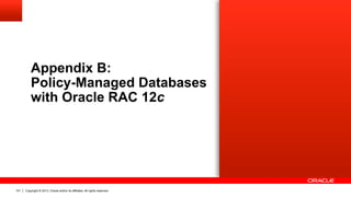 Copyright © 2013, Oracle and/or its affiliates. All rights reserved.101
Appendix B:
Policy-Managed Databases
with Oracle RAC 12c
 