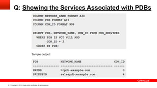 Copyright © 2013, Oracle and/or its affiliates. All rights reserved.69
Q: Showing the Services Associated with PDBs
 