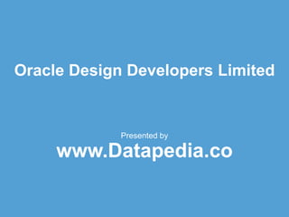 Oracle Design Developers Limited
Presented by
www.Datapedia.co
 