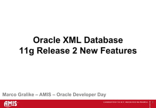 Oracle XML Database  11g Release 2 New Features Marco Gralike – AMIS – Oracle Developer Day 