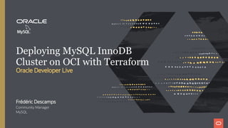 Deploying MySQL InnoDB
Cluster on OCI with Terraform
Oracle Developer Live
Frédéric Descamps
Community Manager
MySQL
 
