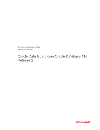 Um artigo técnico da Oracle
Setembro de 2009



Oracle Data Guard com Oracle Database 11g
Release 2
 
