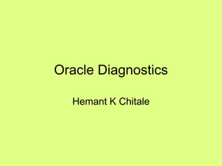 Oracle Diagnostics
Hemant K Chitale
 