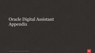 Copyright © 2020, Oracle and/or its affiliates21
Oracle Digital Assistant
Appendix
 