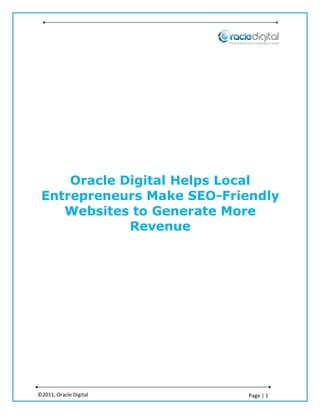 Oracle Digital Helps Local
 Entrepreneurs Make SEO-Friendly
    Websites to Generate More
             Revenue




©2011, Oracle Digital       Page | 1
 